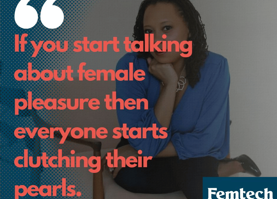 If you start talking about female pleasure then everyone starts clutching their pearls.